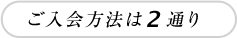 ご入会方法は2通り